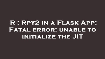 R : Rpy2 in a Flask App: Fatal error: unable to initialize the JIT