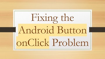 Fixing the Android Button onClick Problem