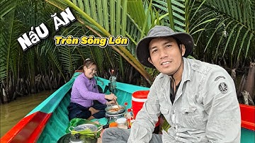 Lần Đầu Tiên Chạy Xuồng Ra Sông Lớn Nấu Ăn, Ra Sau
