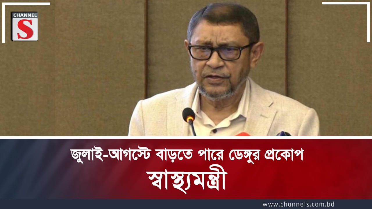 জুলাই-আগস্টে বাড়তে পারে ডেঙ্গুর প্রকোপ : স্বাস্থ্যমন্ত্রী | Channel S News