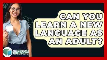 Can You Learn A New Language As An Adult? - The Language Library
