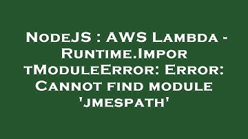 NodeJS : AWS Lambda - Runtime.ImportModuleError: Error: Cannot find module 