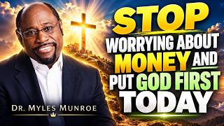 STOP WORRYING ABOUT MONEY AND PUT GOD'S KINGDOM FIRST | Dr. Myles Munroe