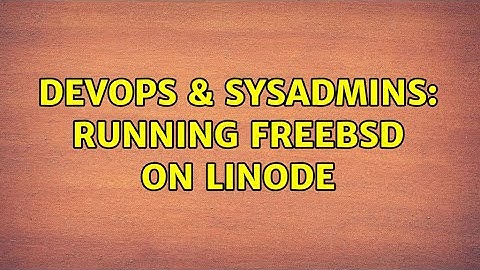 DevOps & SysAdmins: Running freebsd on linode (4 Solutions!!)