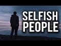 SELFISH PEOPLE (Powerful)