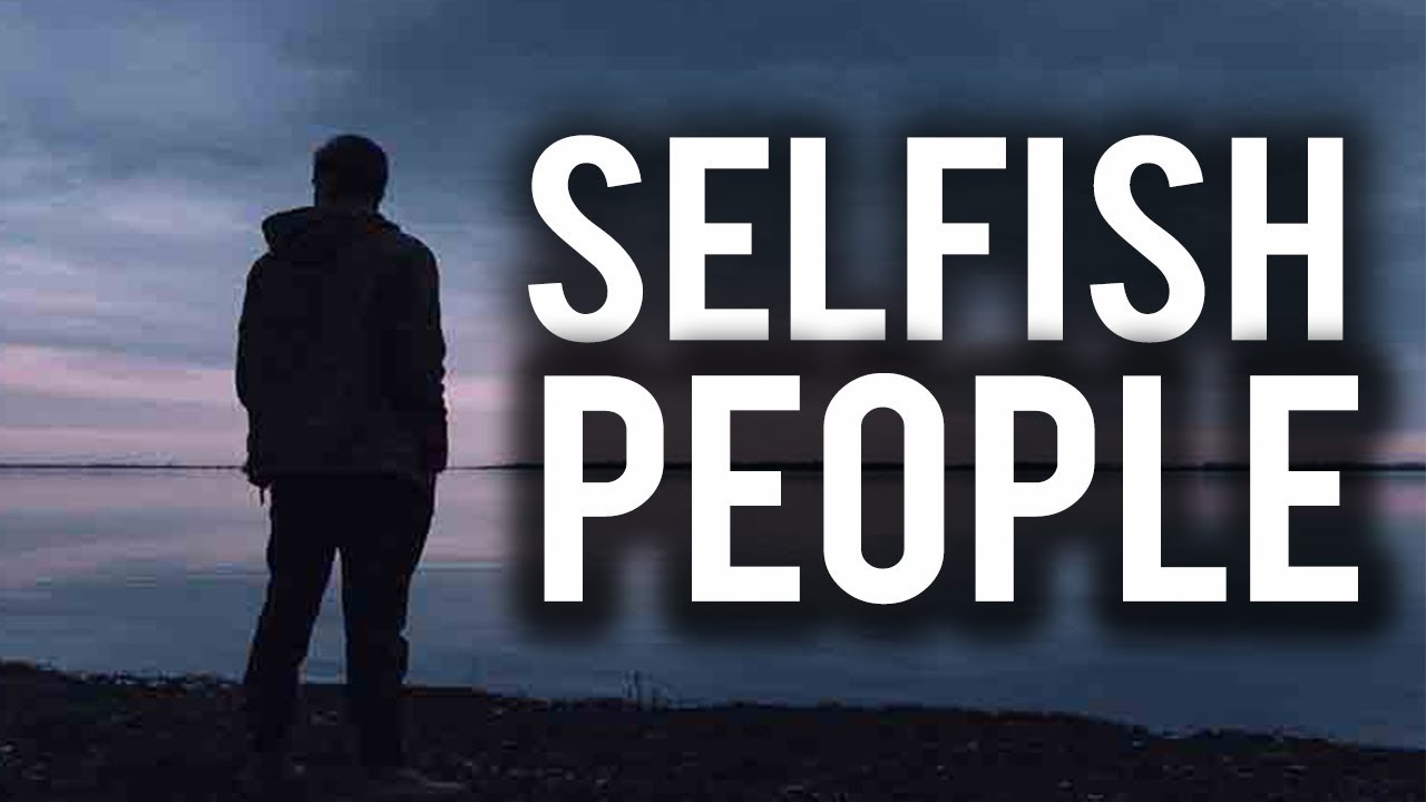 SELFISH PEOPLE (Powerful) - YouTube