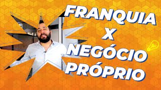 É MELHOR INVESTIR EM FRANQUIA OU NEGÓCIO PRÓPRIO?