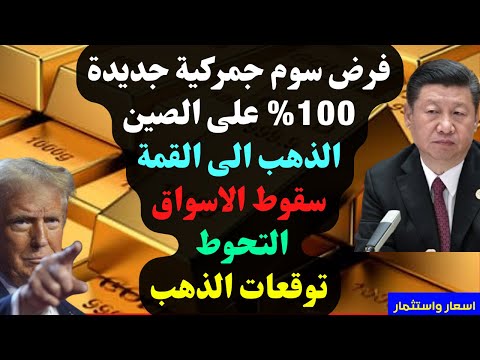 عاجل فرض سوم جمركية جديدة 100 على الصين الذهب الى القمة سقوط الاسواق التحوط توقعات الذهب