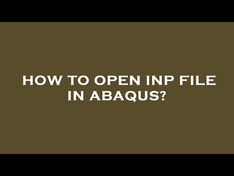 How to open inp file in abaqus?