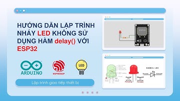 Bài 1 Hướng dẫn lập trình nháy đèn LED không dùng hàm delay() với ESP32