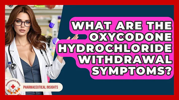 What Are The Oxycodone Hydrochloride Withdrawal Symptoms? - Pharmaceutical Insights