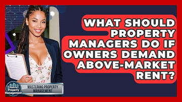What Should Property Managers Do If Owners Demand Above-market Rent? - Mastering Property Management