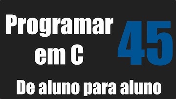 Programar em  C - Revisão Estruturas - Aula 45