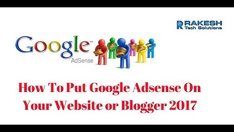 How To Put Google Adsense On Your Website or Blogger Tutorial 2017 - Rakesh Tech Solutions