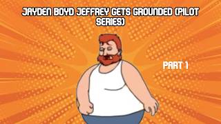 Jayden Boyd Jeffrey Gets Grounded (pilot series) part 1 (offensive language) read the description.