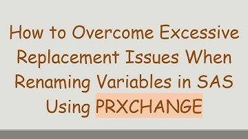 How to Overcome Excessive Replacement Issues When Renaming Variables in SAS Using PRXCHANGE