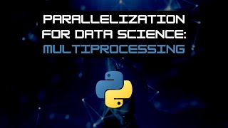 Python Multiprocessing for Data Science