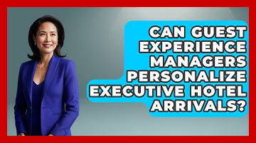 Can Guest Experience Managers Personalize Executive Hotel Arrivals? - Etiquette for Executives