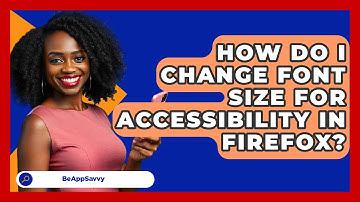 How Do I Change Font Size For Accessibility In Firefox? - Be App Savvy