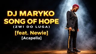 DJ Maryko - Song of Hope (Zwi do luga) [feat. Newie] (Acapella)