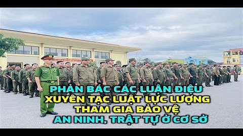 Phản bác các luận điệu xuyên tạc Luật lực lượng tham gia bảo vệ an ninh, trật tự ở cơ sở