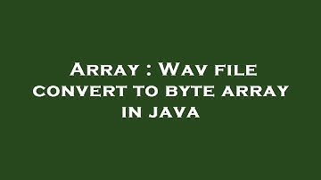 Array : Wav file convert to byte array in java
