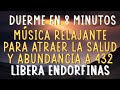 Música relajante para atraer la salud y abundancia a 432 Hz. Dormir en 8 minutos. Libera endorfinas