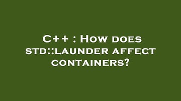 C++ : How does std::launder affect containers?