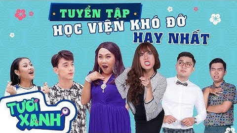 Tuyển Tập Học Viện Khó Đỡ Đặc Sắc Nhất | Tươi Xanh
