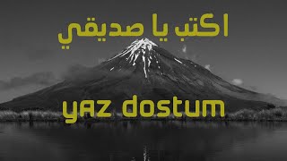 اغنية اكتب يا صديقي مترجمه Yaz dostum