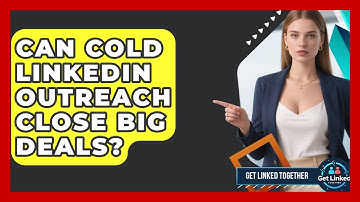 Can Cold LinkedIn Outreach Close Big Deals? - Get Linked Together