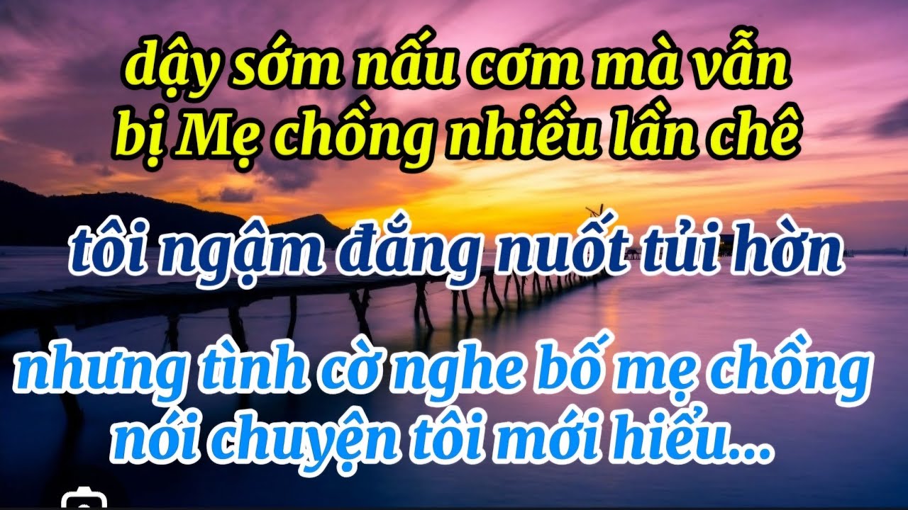 Dậy sớm nấu cơm nhưng nhiều lần bị Mẹ chồng chê,tôi ngậm đắng nuốt tủi hờn..tình cờ nghe bố mẹ chồng