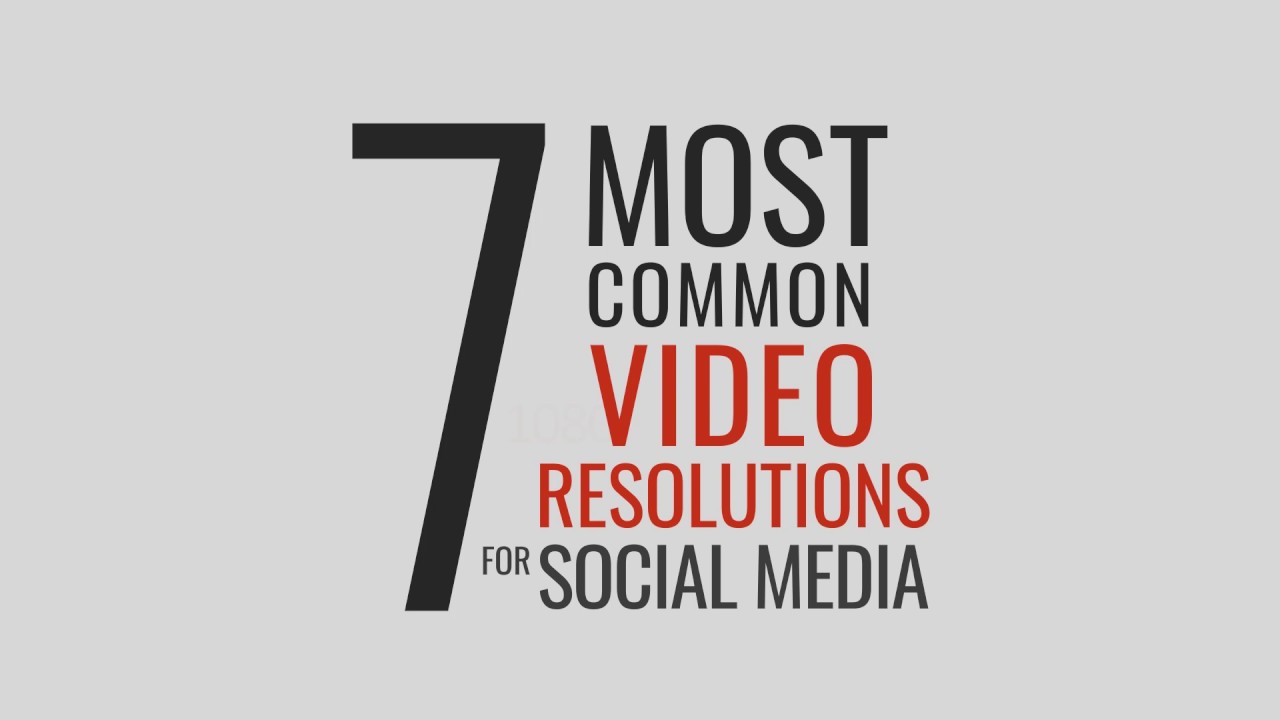 7 Most Common Video Resolutions for Social Media YouTube