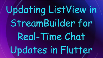 Updating ListView in StreamBuilder for Real-Time Chat Updates in Flutter