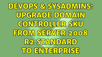 DevOps & SysAdmins: Upgrade Domain Controller SKU from Server 2008 R2 Standard to Enterprise