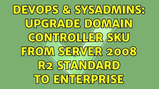 DevOps & SysAdmins: Upgrade Domain Controller SKU from Server 2008 R2 Standard to Enterprise Net Worth