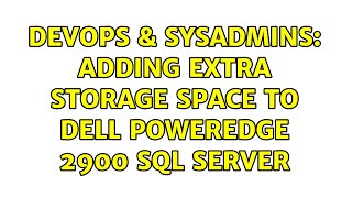 DevOps & SysAdmins: Adding extra storage space to Dell PowerEdge 2900 SQL server (2 Solutions!!)