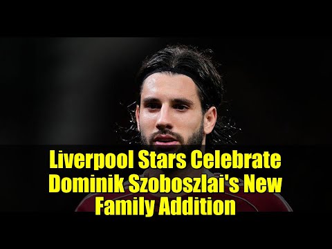 Liverpool Stars Celebrate Dominik Szoboszlai S New Family Addition