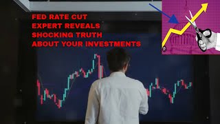 Fed Rate Cuts EXPERT Reveals Shocking Truth About Your Investments