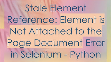 Stale Element Reference: Element is Not Attached to the Page Document Error in Selenium - Python