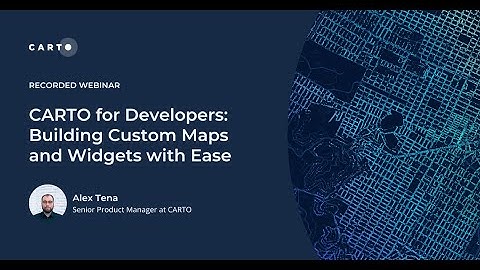 CARTO for Developers: Building Custom Maps and Widgets with Ease