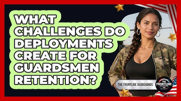 What Challenges Do Deployments Create For Guardsmen Retention? - The Frontline Guardians