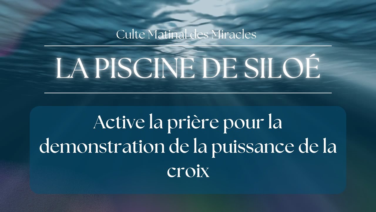 La piscine de Siloé - Active la prière pour la démonstration de la puissance de la croix