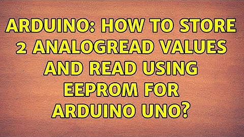 Arduino: How to Store 2 analogRead values and read using EEPROM for Arduino Uno? (3 Solutions!!)