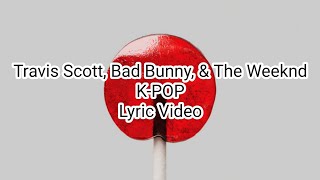 Travis Scott, Bad Bunny, & The Weeknd - K-POP (Lyric Video)