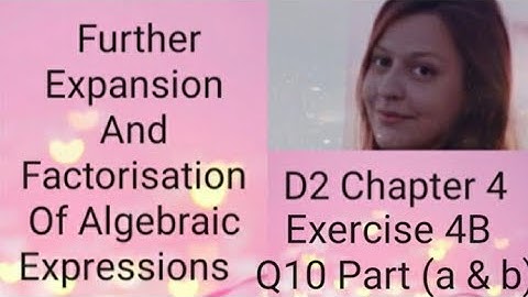 D2 CHAPTER 4  Ex 4b  Q10 part (a and b) Further expansion and factorisation of algebraic expressions