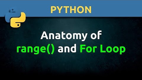 Python:  The Anatomy of the range() Function and For Loop