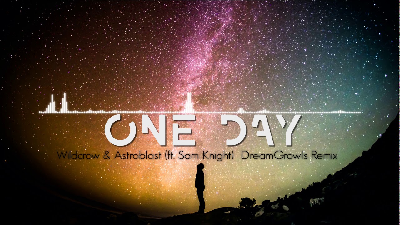 Wildcrow & Astroblast - One Day (ft. Sam Knight) (DreamGrowls Remix)