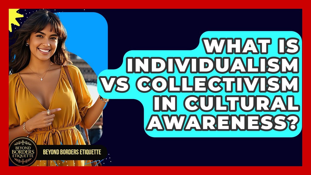 What Is Individualism Vs Collectivism In Cultural Awareness? - Beyond Borders Etiquette
