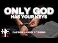 ONLY GOD HAS OUR KEYS - PASTOR JASON ROBBINS